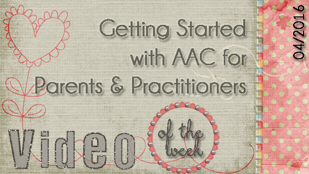 Video of the Week: Getting Started with AAC for Parents and Practitioners