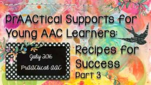 PrAACtical Supports for the Young AAC Learner: Recipes for Success, Part 3