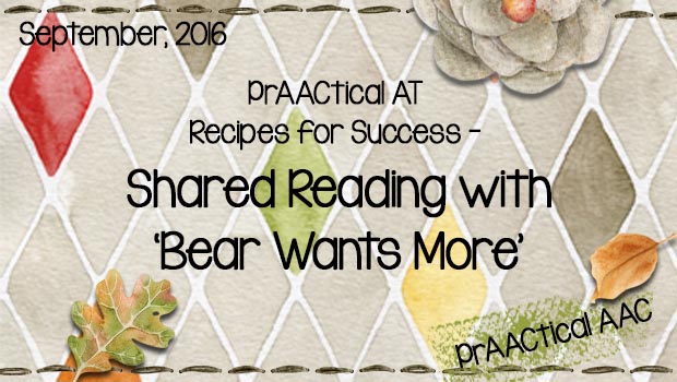 PrAACtical AT Recipes for Success: Shared Reading with 'Bear Wants More'