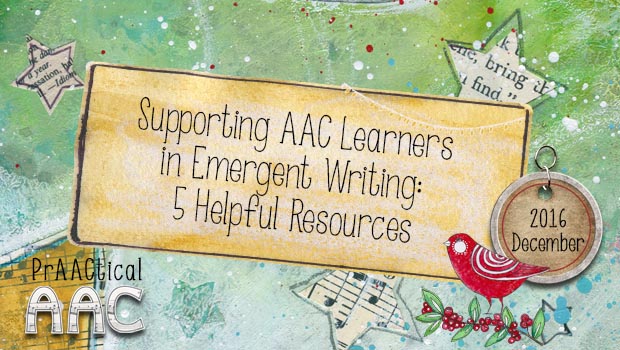 Supporting AAC Learners in Emergent Writing: 5 Helpful Resources