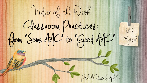 Video of the Week - Classroom Practices: From ‘Some AAC’ to ‘Good AAC'