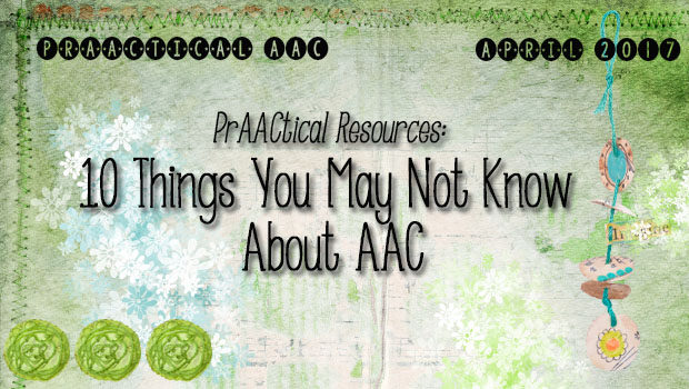 PrAACtical Resources: 10 Things You May Not Know About AAC