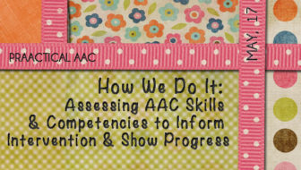 How We Do It: Assessing AAC Skills and Competencies to Inform Intervention & Show Progress