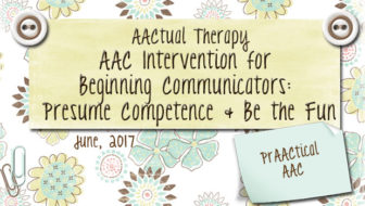 AACtual Therapy-AAC Intervention for Beginning Communicators: Presume Competence and Be the Fun
