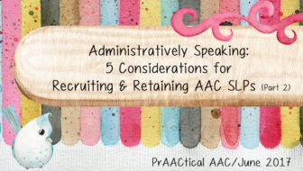 Administratively Speaking: 5 Considerations for Recruiting and Retaining AAC SLPs (Part 2)