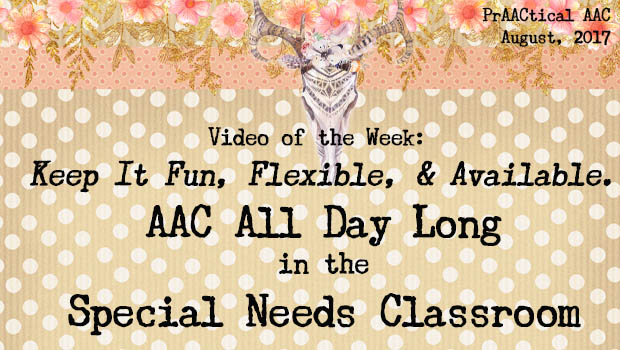 Video of the Week: Keep It Fun, Flexible, & Available. AAC All Day Long in the Special Needs Classroom