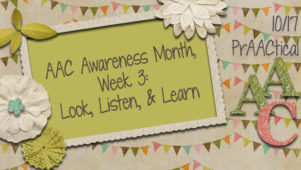 AAC Awareness Month, Week 3: Look, Listen, & Learn