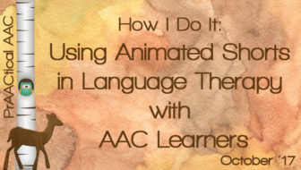 How I Do It: Using Animated Shorts in Language Therapy with AAC Learners