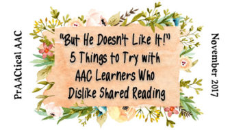 “But He Doesn’t Like It!” 5 Things to Try with AAC Learners Who Don’t Like Shared Reading