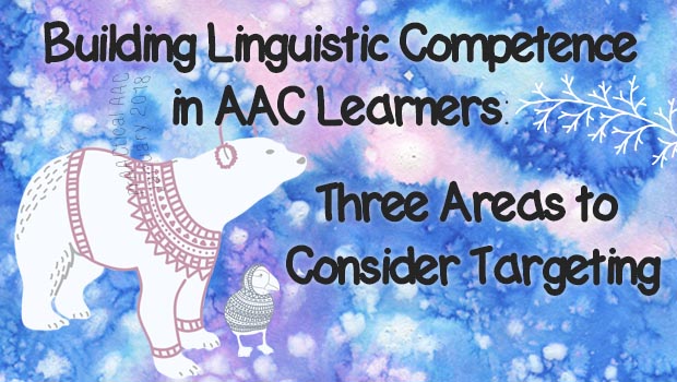 Building Linguistic Competence in AAC Learners: 3 Areas to Consider Targeting