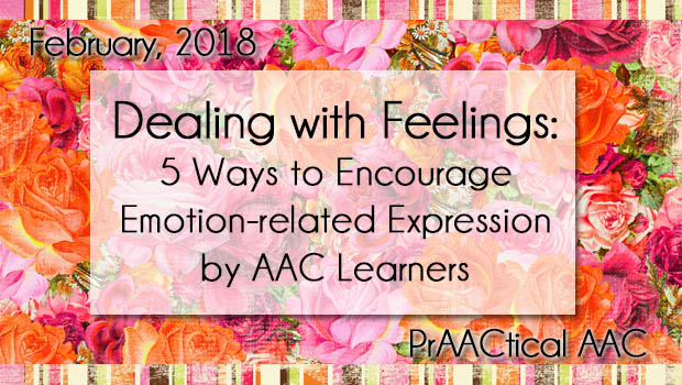 Dealing with Feelings: 5 Ways to Encourage Emotion-related Expression by AAC Learners