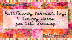 PrAACtically Valentine’s Day: 5 Activity Ideas for AAC Learning