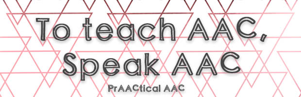 To teach AAC, Speak AAC