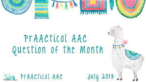 PrAACtical AAC Question of the Month: July 2018