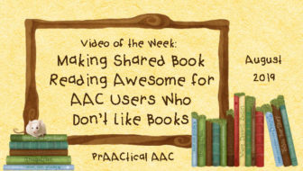 Video of the Week: Making Shared Book Reading Awesome for AAC Users Who Don’t Like Books 