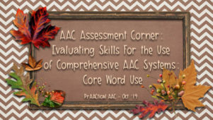 Decorative image with text: AAC Assessment Corner: Evaluating Skills For the Use of Comprehensive AAC Systems - Core Word Use
