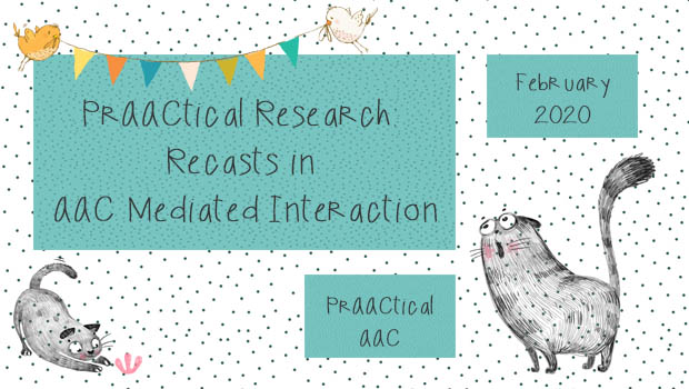 PrAACtical Research: Recasts in AAC Mediated Interaction