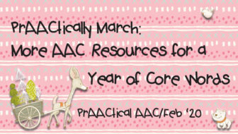 PrAACtically March: More AAC Resources for a Year of Core Words