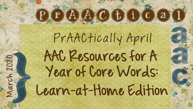 PrAACtically April: AAC Resources for A Year of Core Words – Learn-at-Home Edition