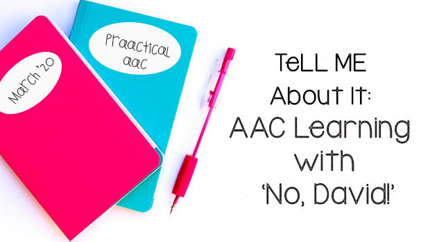 TELL ME About It: AAC Learning with ‘No, David!’
