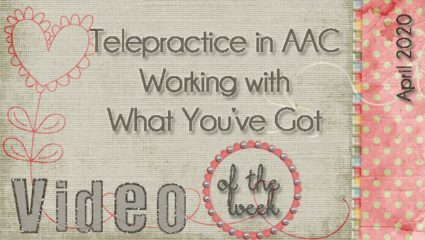 Video of the Week: Telepractice in AAC - Working with What You’ve Got