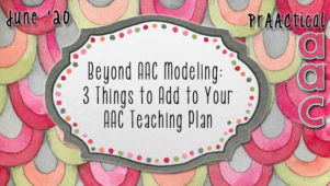 Beyond AAC Modeling: 3 Things to Add to Your AAC Teaching Plan