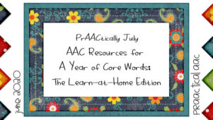 PrAACtically July – AAC Resources for A Year of Core Words: The Learn-at-Home Edition