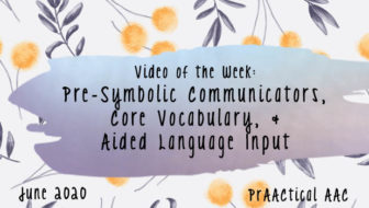 Video of the Week: Pre-Symbolic Communicators, Core Vocabulary, & Aided Language Input
