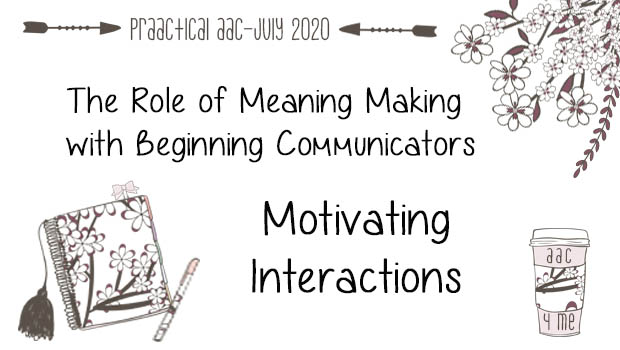 The Role of Meaning Making with Beginning Communicators: Motivating Interactions