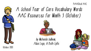 School Year of Core Vocabulary Words: AAC Resources for Month 3 (October) by Michaela Sullivan, Alisa Lego, & Beth Lytle
