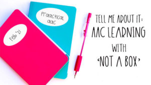 TELL ME About It: AAC Learning with ‘Not a Box’! 