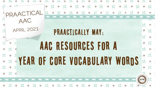 PrAACtically May: AAC Resources for A Year of Core Vocabulary Words