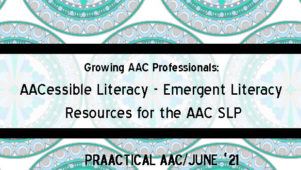 Growing AAC Professionals: AACessible Literacy: Emergent Literacy Resources for the AAC SLP