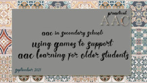 AAC in Secondary School: Using Games to Support AAC Learning for Older Students