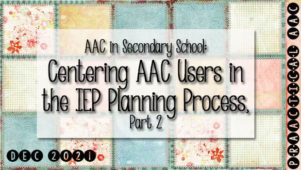 AAC in Secondary School: Centering AAC Users in the IEP Planning Process, Part 2