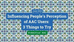 Influencing People’s Perception of Beginning AAC Users: 3 Things to Try
