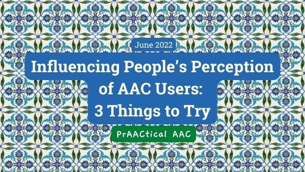 Influencing People’s Perception of Beginning AAC Users: 3 Things to Try