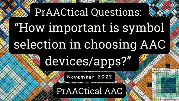 PrAACtical Questions: “How important is symbol selection in choosing AAC devices/apps?” 