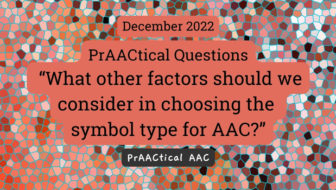 PrAACtical Questions: “What other factors should we consider in choosing the symbol type for AAC?”