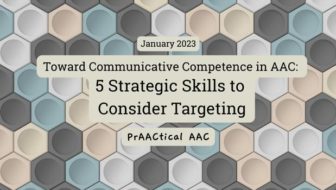 Toward Communicative Competence in AAC: 5 Strategic Skills to Consider Targeting