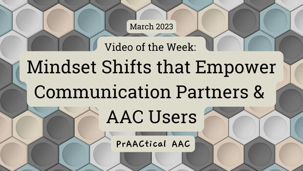 Video of the Week: Mindset Shifts that Empower Communication Partners & AAC Users