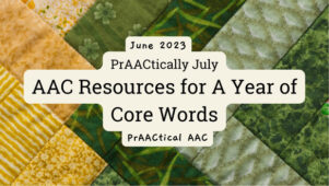 PrAACtically July – AAC Resources for A Year of Core Words