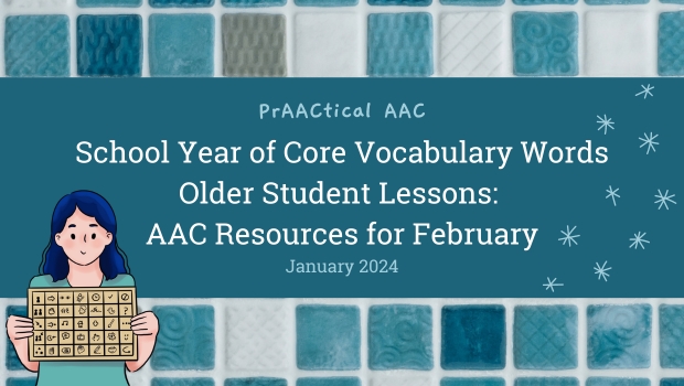 School Year of Core Vocabulary Words - Older Student Lessons: AAC Resources for February