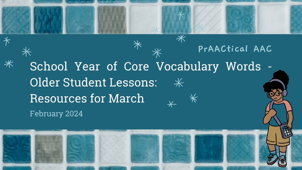 School Year of Core Vocabulary Words – Older Student Lessons: AAC Resources for March