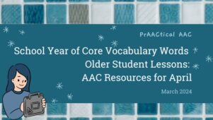 School Year of Core Vocabulary Words – Older Student Lessons: AAC Resources for April