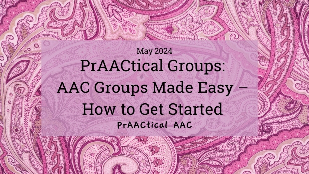 PrAACtical Groups: AAC Groups Made Easy – How to Get Started 
