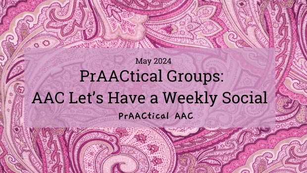PrAACtical Groups: AAC Let’s Have a Weekly Social  