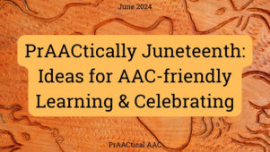 PrAACtically Juneteenth: Ideas for AAC-friendly Learning & Celebrating