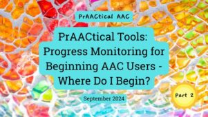 PrAACtical Tools: Evolving Progress Monitoring for Beginning AAC Users- Where Do I Begin?