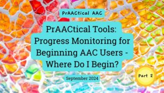 PrAACtical Tools: Evolving Progress Monitoring for Beginning AAC Users- Where Do I Begin?